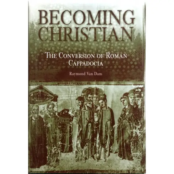 İngilizce BECOMING CHRISTIAN THE CONVERSION OF ROMAN CAPPADOCIA, Raymond Van Dam, 2003, Philadelphia: University of Pennsylvania Press, 254 s, 18x24 cm