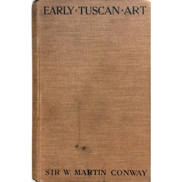İngilizce EARLY TUSCAN ART FROM THE 12TH TO THE 16TH CENTURIES, Sir W. Martin Conway, 1902, London: Hurst and Blackett, 255 s., 18x23 cm