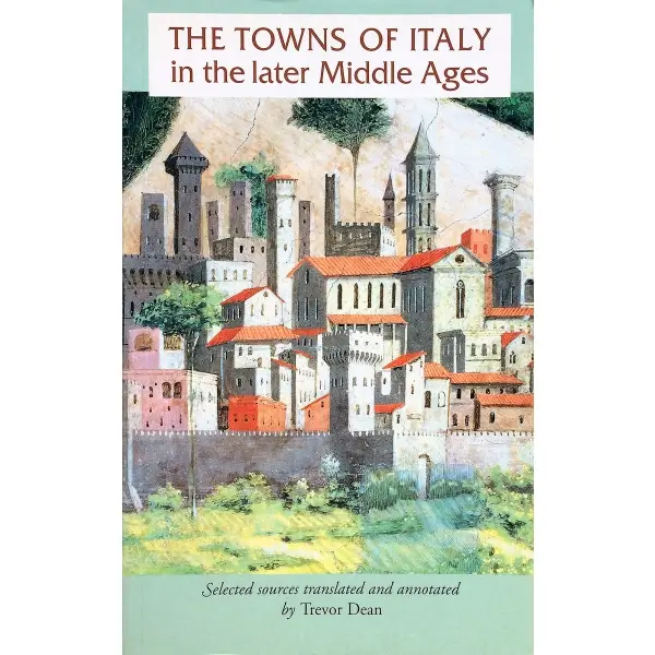 İngilizce THE TOWNS OF ITALY IN THE LATER MIDDLE AGES, Rosemary Horrox, Trevor Dean, Simon Maclean, 2000, New York: Manchester University Press, 252 s., 18x23 cm