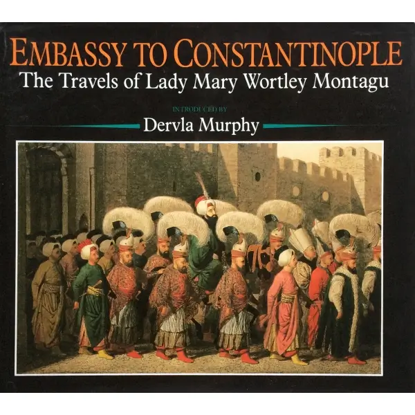 İngilizce EMBASSY TO CONSTANTINOPLE THE TRAVELS OF LADY MARY WORTLEY MONTAGU, Lady Mary Wortley Montagu, 1988, New York: New Amsterdam Books, 236 s., 20x23 cm