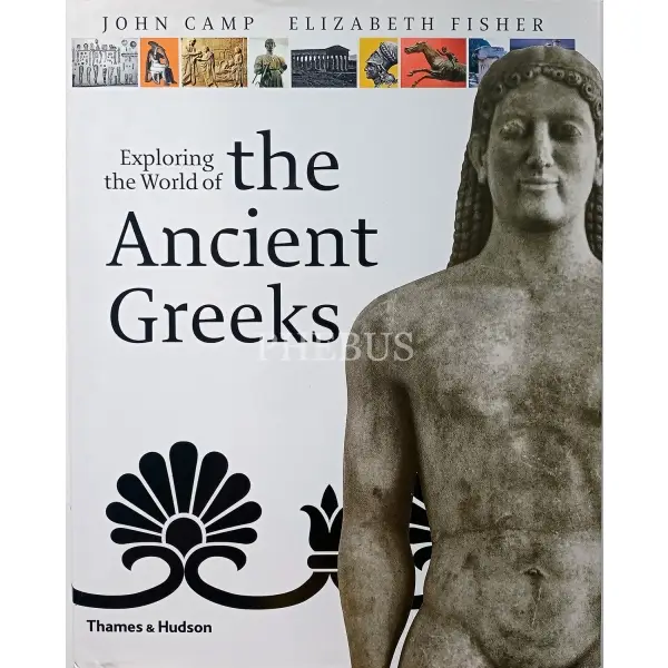 İngilizce EXPLORING THE WORLD THE ANCIENT GREEKS, John Camp & Elizabeth Fisher, 2002, London: Thames and Hudson, 224 s., 19x25 cm
