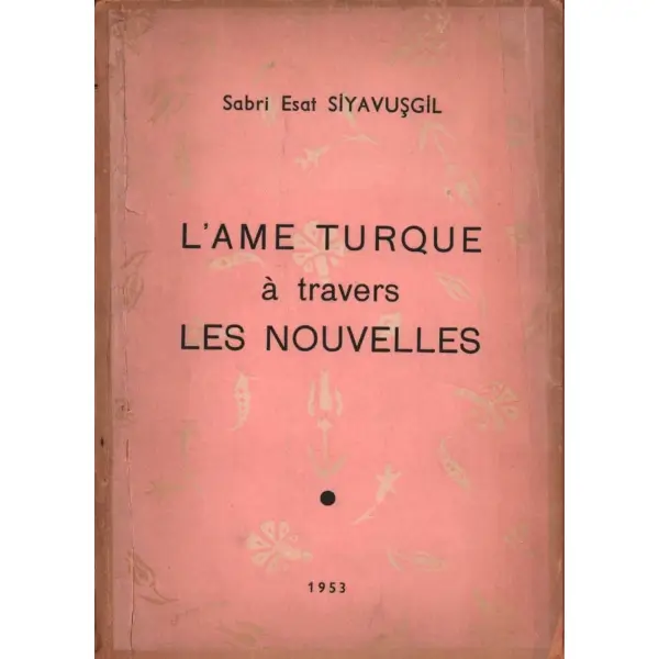 Sabri Esat Siyavuşgil´den ithaflı ve imzalı L´AME TURQUE A TRAVERS LES NOUVELLES, Hanri Zelliç ve Mahdumu Basımevi, İstanbul - 1953, 158 sayfa, 14x20 cm