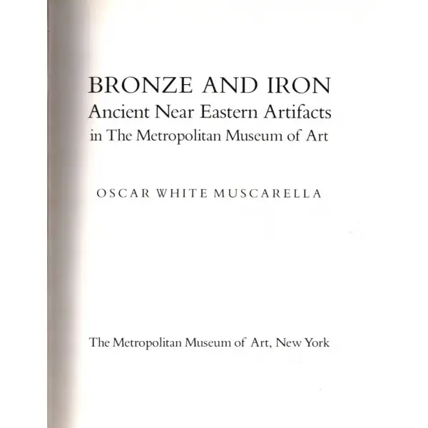 Oscar White Muscarella´dan ithaflı ve imzalı BRONZE AND IRON (Ancient Near Eastern Artifacts in The Metropolitan Museum of Art), New York - 1988, 501 sayfa, 22x29 cm