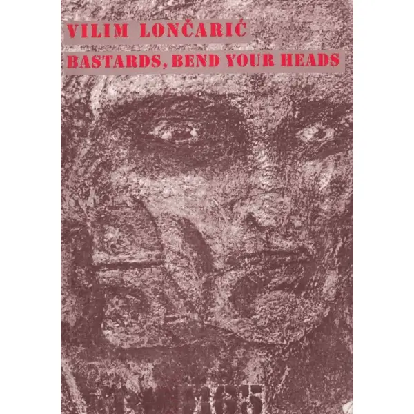 Nihal Yeğinobalı´ya ithaflı ve imzalı BASTARDS, BEND YOUR HEADS, Vilim Loncaric, Trgo-rast, 1998, 183 sayfa, 15x20 cm