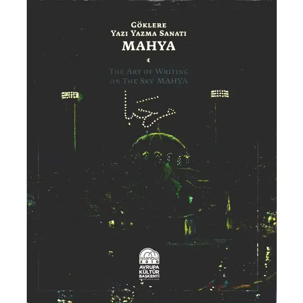GÖKLERE YAZI YAZMA SANATI MAHYA, İstanbul 2010 Avrupa Kültür Başkenti, 159 sayfa, 24x29 cm