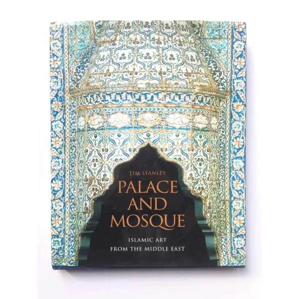 Palace and Mosque Islamic Art From the Middle East, Tim Stanley, 2004, London, Abrams, 144 sayfa, Renkli Resimli, İngilizce, Şömizli