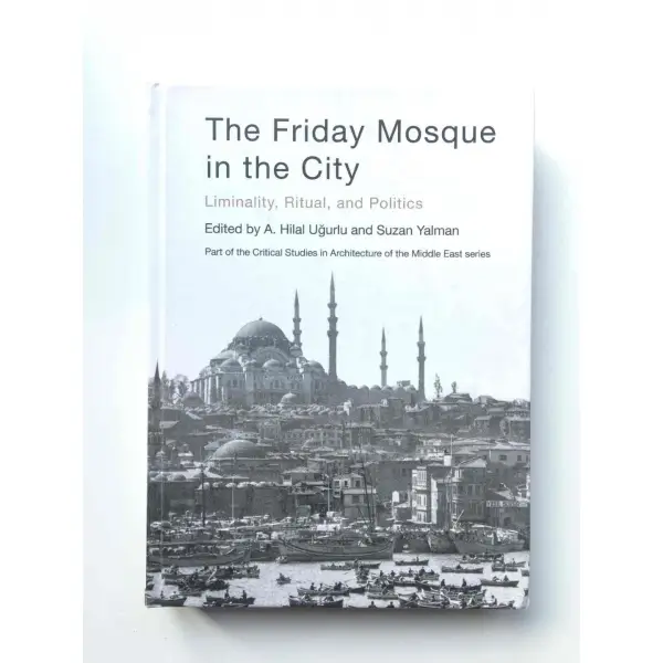 The Friday Mosque in the City, Hilal Uğurlu - Suzan Salman, 2020, Bristol, Intellect, 330s, Renkli Resimli, İngilizce, Sert Kapak
