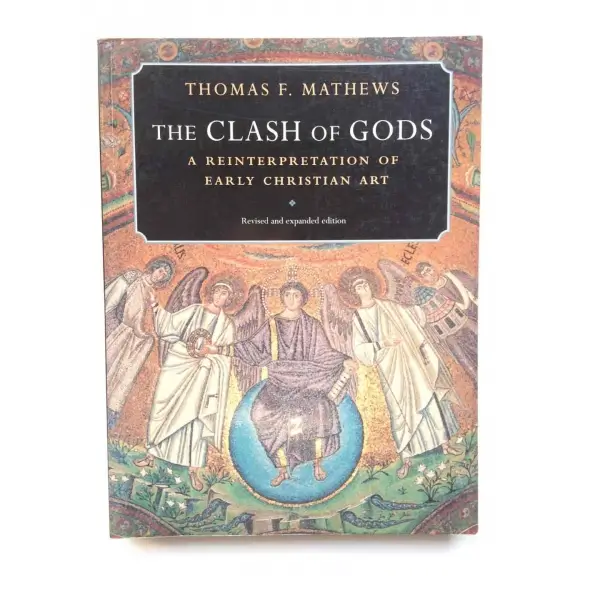 The Clash of Gods a Reinterpretation of Early Christian Art, Thomas F. Mathews, 2003, New Jersey, Princeton University Press, 242s, S/B ve Renkli Resimli, İngilizce, Karton Kapak