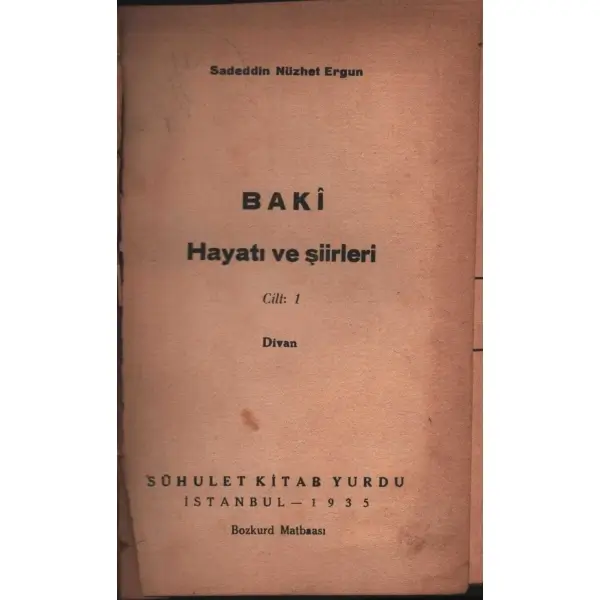BAKÎ: Hayatı ve Şiirleri (Cilt 1: Divan), Sadeddin Nüzhet Ergun, Sühulet Kitab Yurdu, İstanbul - 1935, 502 sayfa, 14x20 cm