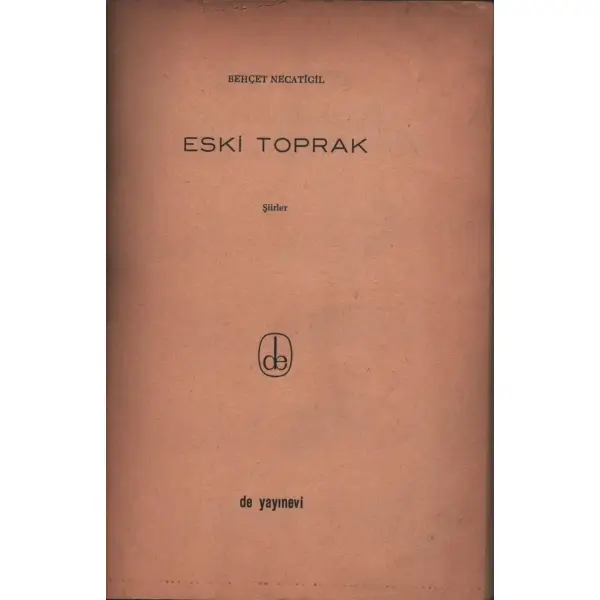 ESKİ TOPRAK (Şiirler), De Yayınevi, Kasım 1965, 79 sayfa, 14x20 cm