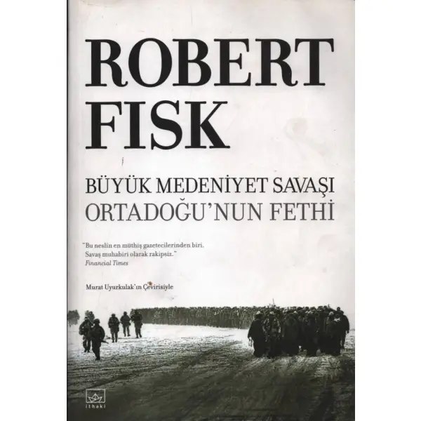 BÜYÜK MEDENİYET SAVAŞI: Ortadoğu´nun Fethi, Robert Fisk, çeviren: Murat Uyurkulak, İthaki Yayınları, 2011, 933 sayfa, 16x23 cm, İTHAFLI VE İMZALI