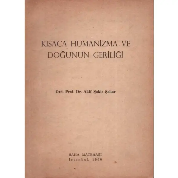 KISACA HUMANİZMA VE DOĞUNUN GERİLİĞİ, Akif Şakir Şakar, 1960, Baha Matbaası, 45 sayfa, 12x17 cm, İTHAFLI VE İMZALI...
