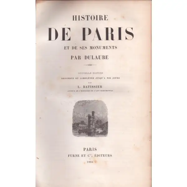 HISTOIRE DE PARİS ET DE SES MINUMENTS PAR DULAURE, L. Batıssıer, Furne and Co, Paris 1854, 662 s., 18x27 cm