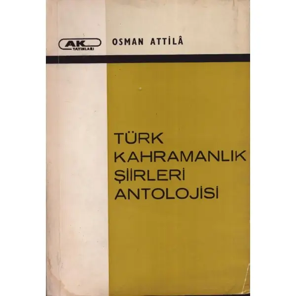 TÜRK KAHRAMANLIK ŞİİRLERİ ANTOLOJİSİ, Osman Attila, 1967, Ak Yayınları, 347 sayfa, 14x20 cm, İTHAFLI VE İMZALI...