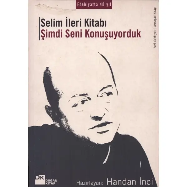 SELİM İLERİ KİTABI ŞİMDİ SENİ KONUŞUYORDUK, haz.:Handan İnci, İstanbul 2007, Doğan Kitap, 299 sayfa, 14x20 cm, İTHAFLI VE İMZALI...
