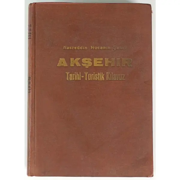 NASREDDİN HOCANIN ŞEHRİ AKŞEHİR (Tarihi-Turistik Kılavuz), İbrahim H. Konyalı, 1945, Nümune Matbaası, 856 sayfa...