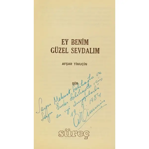 EY BENİM GÜZEL SEVDALIM, Afşar Timuçin, 1984, Süreç Yayıncılık, 58 sayfa, 11x18 cm, İTHAFLI ve İMZALI...