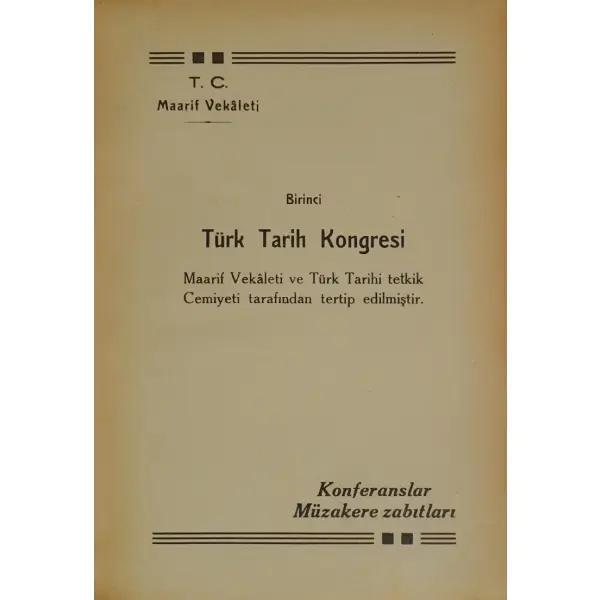 BİRİNCİ TÜRK TARİH KONGRESİ (KONFERANSLAR, MÜNAKAŞALAR), T.C. Maarif Vekalâti, 631 sayfa, 18x25 cm...