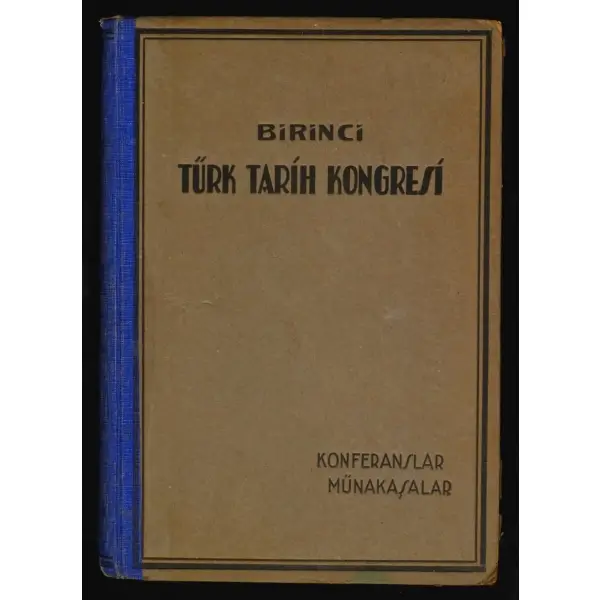 BİRİNCİ TÜRK TARİH KONGRESİ (KONFERANSLAR, MÜNAKAŞALAR), T.C. Maarif Vekalâti, 631 sayfa, 18x25 cm...