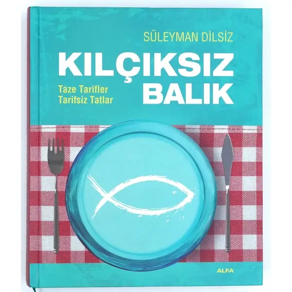 KILÇIKSIZ BALIK (Taze Tarifler - Tarifsiz Tatlar), Süleyman Dilsiz, Şubat 2014, Alfa Yayınları, 361 sayfa, 20x23 cm...