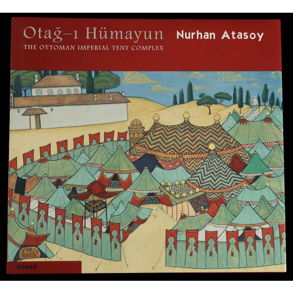 OTAĞ-I HÜMAYUN (The Ottoman Imperial Tent Complex), Nurhan Atasoy, 2000, MEPA, 304 sayfa, 29x31 cm...