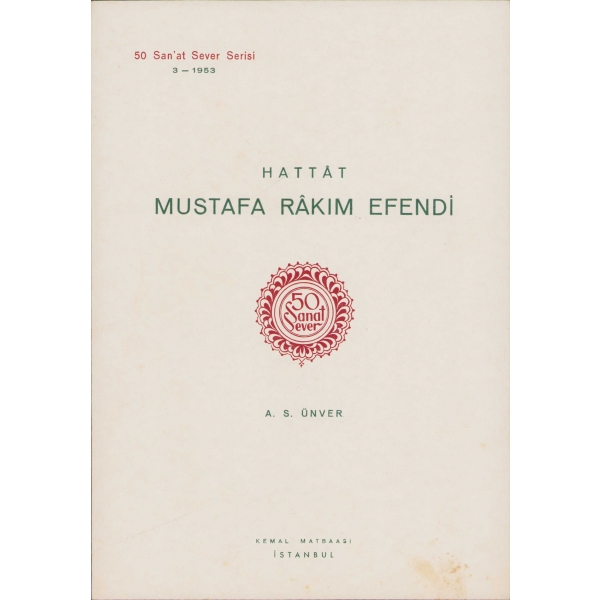 Hattat Mustafa Rakım Efendi, Ahmed Süheyl Ünver, 50 Sanat Sever Serisi 3-1953, Kemal Matbaası, İstanbul, 2 sayfa, 17x24,5 cm.