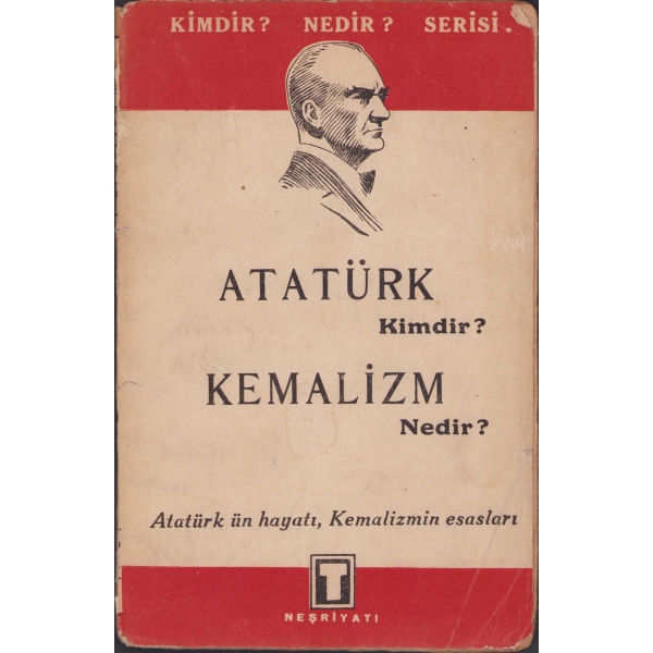Kimdir Nedir Serisi - Atatürk Kimdir Kemalizm Nedir: Atatürk'ün Hayatı, Kemalizmin Esasları, Tasvir Neşriyatı, 50 sayfa, 12x13 cm
