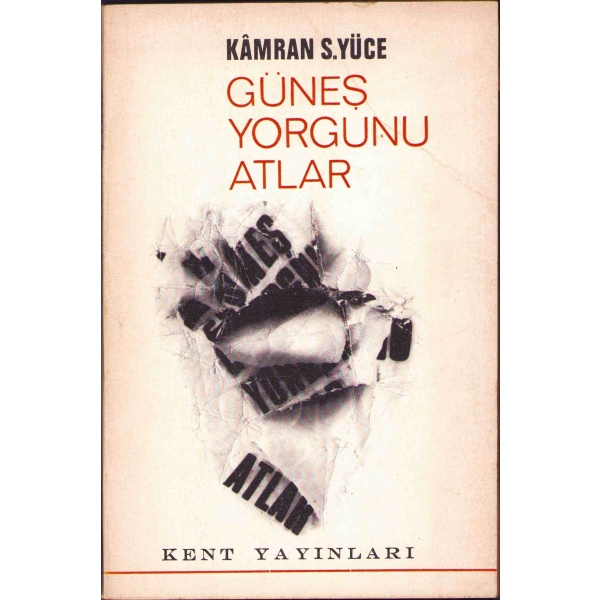 Kâmran S. Yüce'den İthaflı ve İmzalı ''Güneş Yorgunu Atlar'', Kent Yayınları, 1970