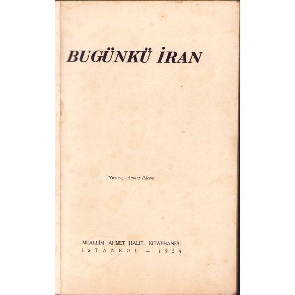 Bugünkü İran, Ahmet Ekrem, Muallim Ahmet Halit Kitaphanesi, İstanbul 1934, 63 s., 17x24 cm, kapağı yıpranmış haliyle