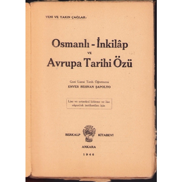 Osmanlı-İnkılâp ve Avrupa Tarihi Özü, Enver Behnan Şapolyo, Berkalp Kitabevi, Ankara 1946, 176 s. [sondan birkaç sayfa eksik], 15x21 cm, yıpranmış haliyle