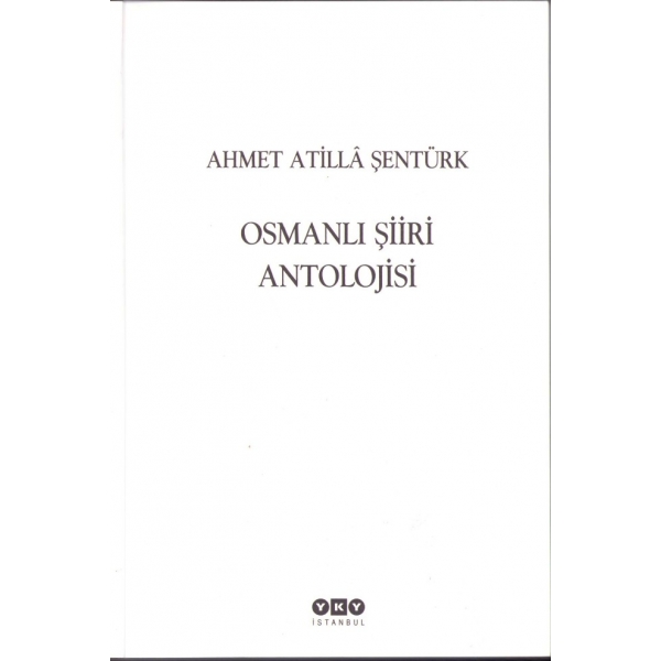 Osmanlı Şiiri Antolojisi, Ahmet Atillâ Şentürk, YKY, İstanbul 2006, 576 s., 17x24 cm