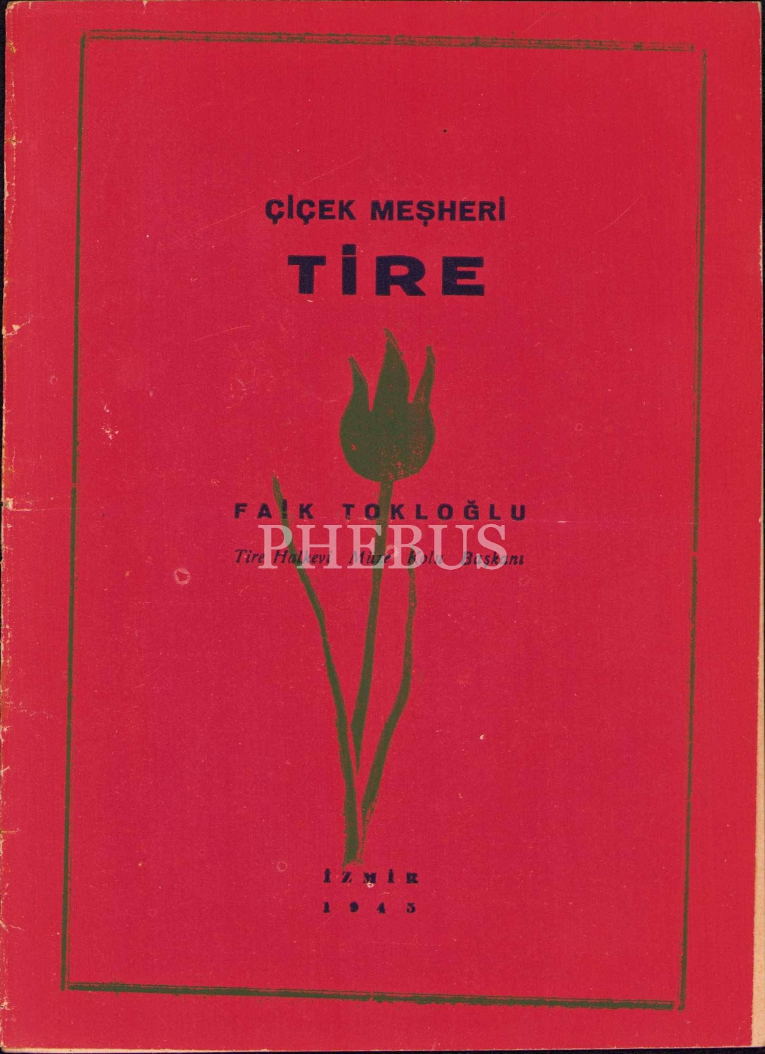 Çiçek Meşheri Tire, Tire Halkevi Müze Kolu Başkanı Fâik Tokloğlu, İzmir, 1945,14 sayfa, 14x19 cm