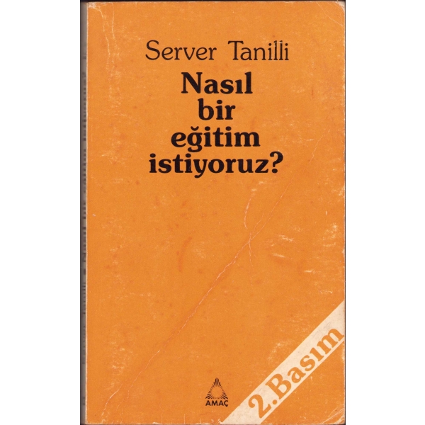 Nasıl Bir Eğitim İstiyoruz?, Server Tanilli, Amaç Yayınları, İstanbul 1988, 221 s., 12x19 cm, kapağı yıpranmış haliyle
