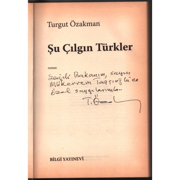 Turgut Özakman´dan Kültür ve Turizm Bakanı Mükerrem Taşçıoğlu´ya ithaflı ve imzalı ŞU ÇILGIN TÜRKLER, Bilgi Yayınevi, Aralık 2005 [Özel Basım], 747 sayfa, 16x24 cm