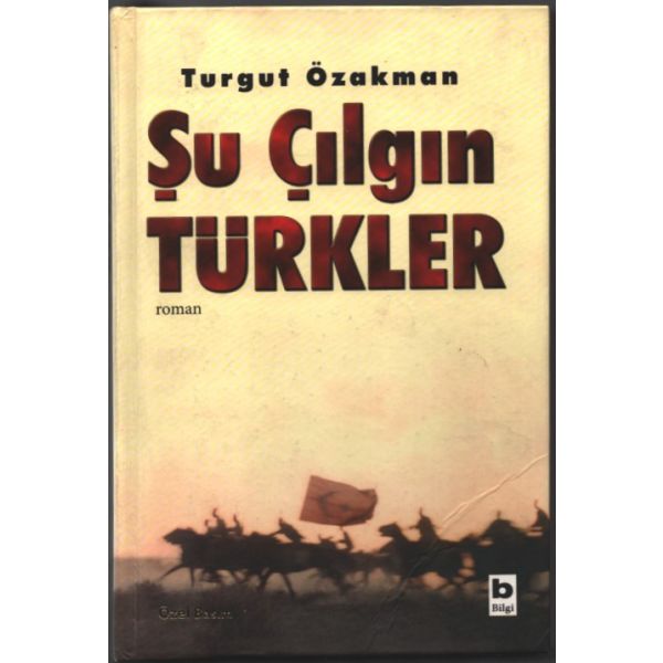 Turgut Özakman´dan Kültür ve Turizm Bakanı Mükerrem Taşçıoğlu´ya ithaflı ve imzalı ŞU ÇILGIN TÜRKLER, Bilgi Yayınevi, Aralık 2005 [Özel Basım], 747 sayfa, 16x24 cm