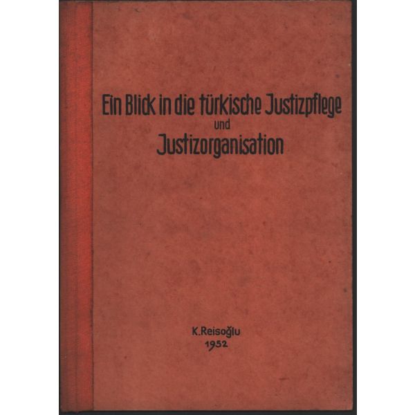 K. [Kemal] Reisoğlu´dan ithaflı ve imzalı EIN BLICK IN DIE TÜRKISCHE JUSTIZPFLEGE UND JUSTIZORGANISATION [Türk Adalet Yönetimine ve Yargı Teşkilâtına Bir Bakış], 12 sayfa, 22x30 cm